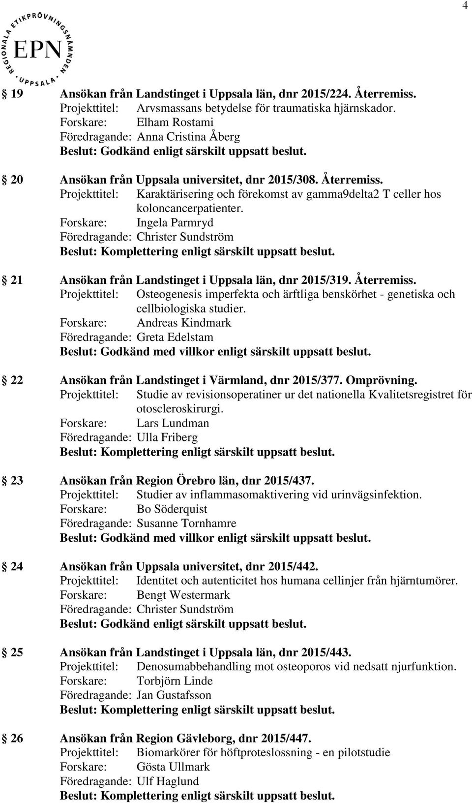 Forskare: Ingela Parmryd 21 Ansökan från Landstinget i Uppsala län, dnr 2015/319. Återremiss. Projekttitel: Osteogenesis imperfekta och ärftliga benskörhet - genetiska och cellbiologiska studier.
