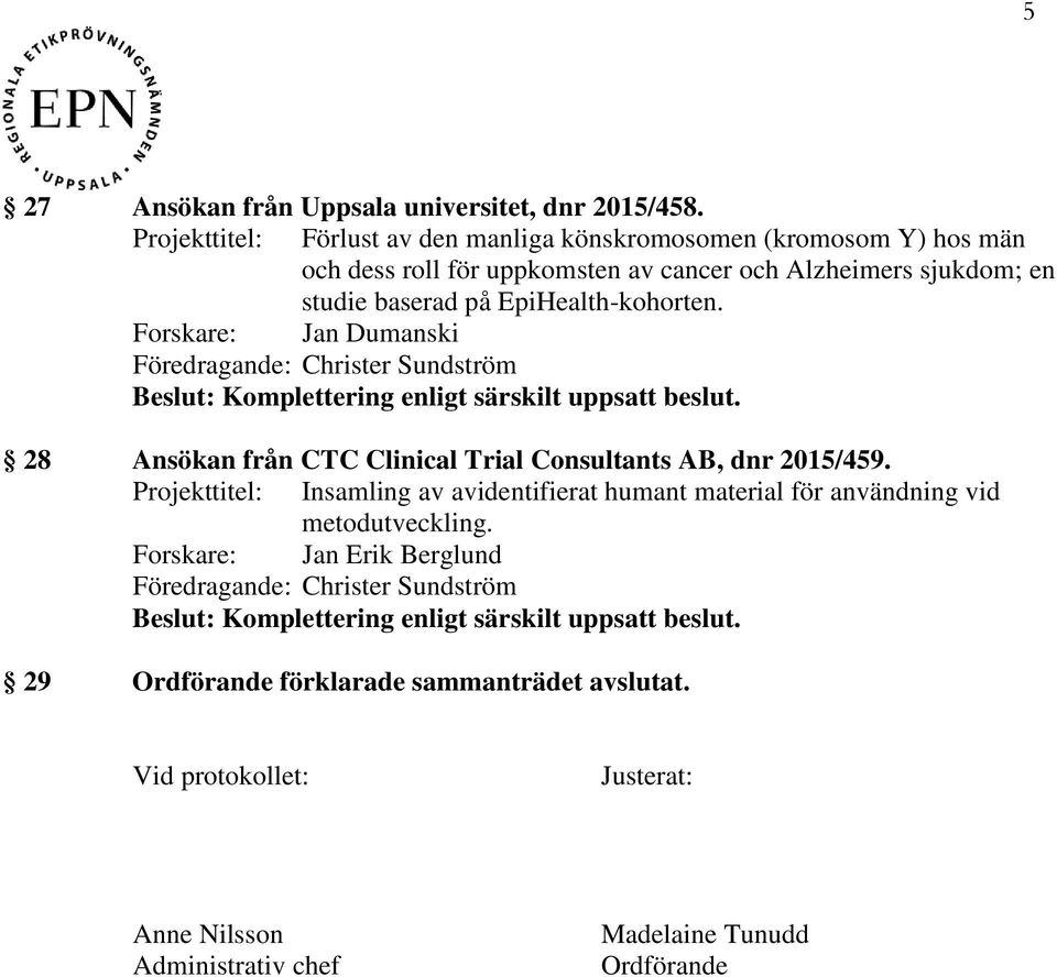 studie baserad på EpiHealth-kohorten. Forskare: Jan Dumanski 28 Ansökan från CTC Clinical Trial Consultants AB, dnr 2015/459.