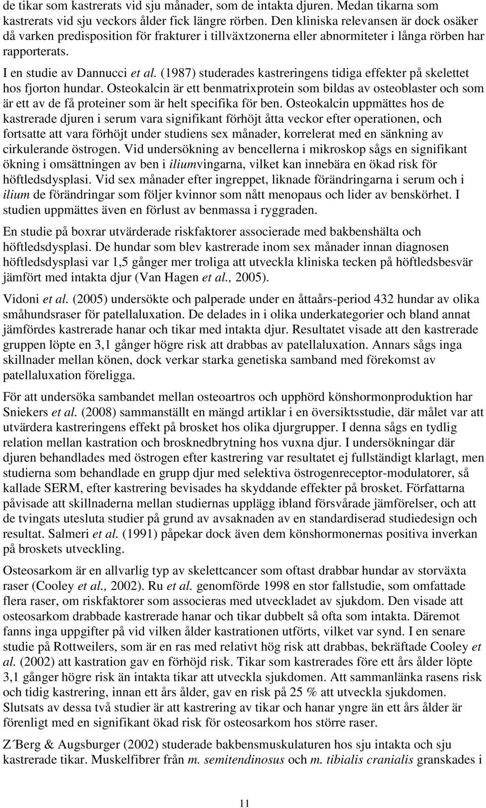 (1987) studerades kastreringens tidiga effekter på skelettet hos fjorton hundar.