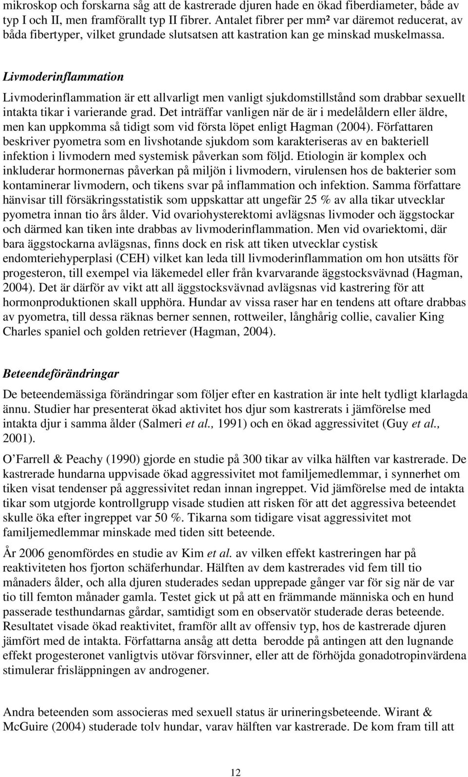 Livmoderinflammation Livmoderinflammation är ett allvarligt men vanligt sjukdomstillstånd som drabbar sexuellt intakta tikar i varierande grad.