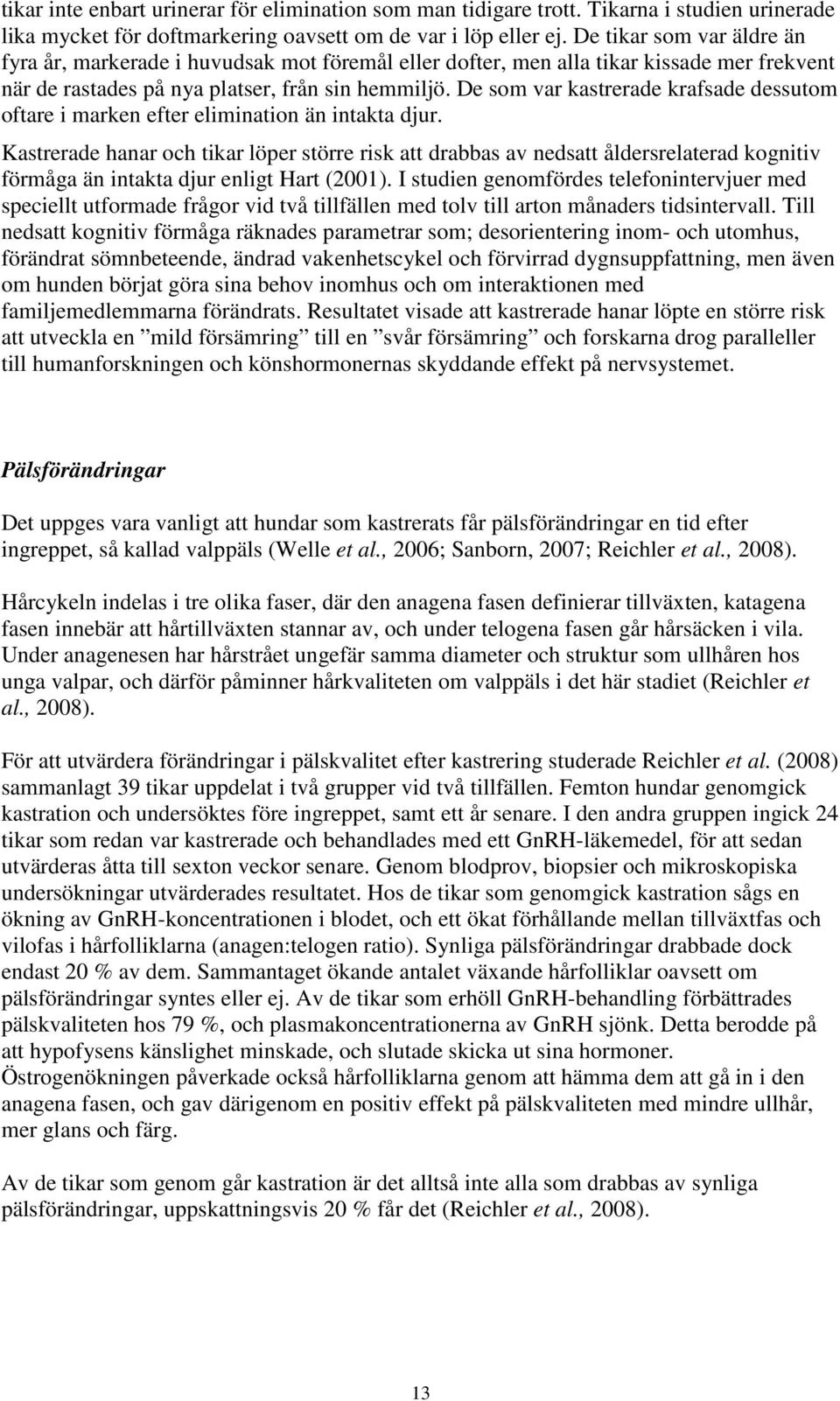 De som var kastrerade krafsade dessutom oftare i marken efter elimination än intakta djur.