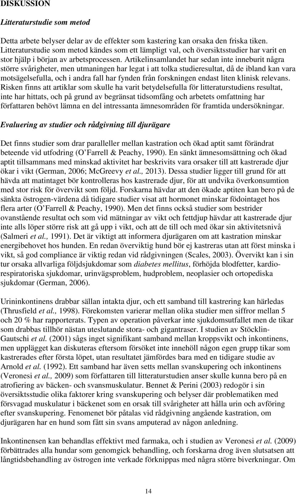 Artikelinsamlandet har sedan inte inneburit några större svårigheter, men utmaningen har legat i att tolka studieresultat, då de ibland kan vara motsägelsefulla, och i andra fall har fynden från