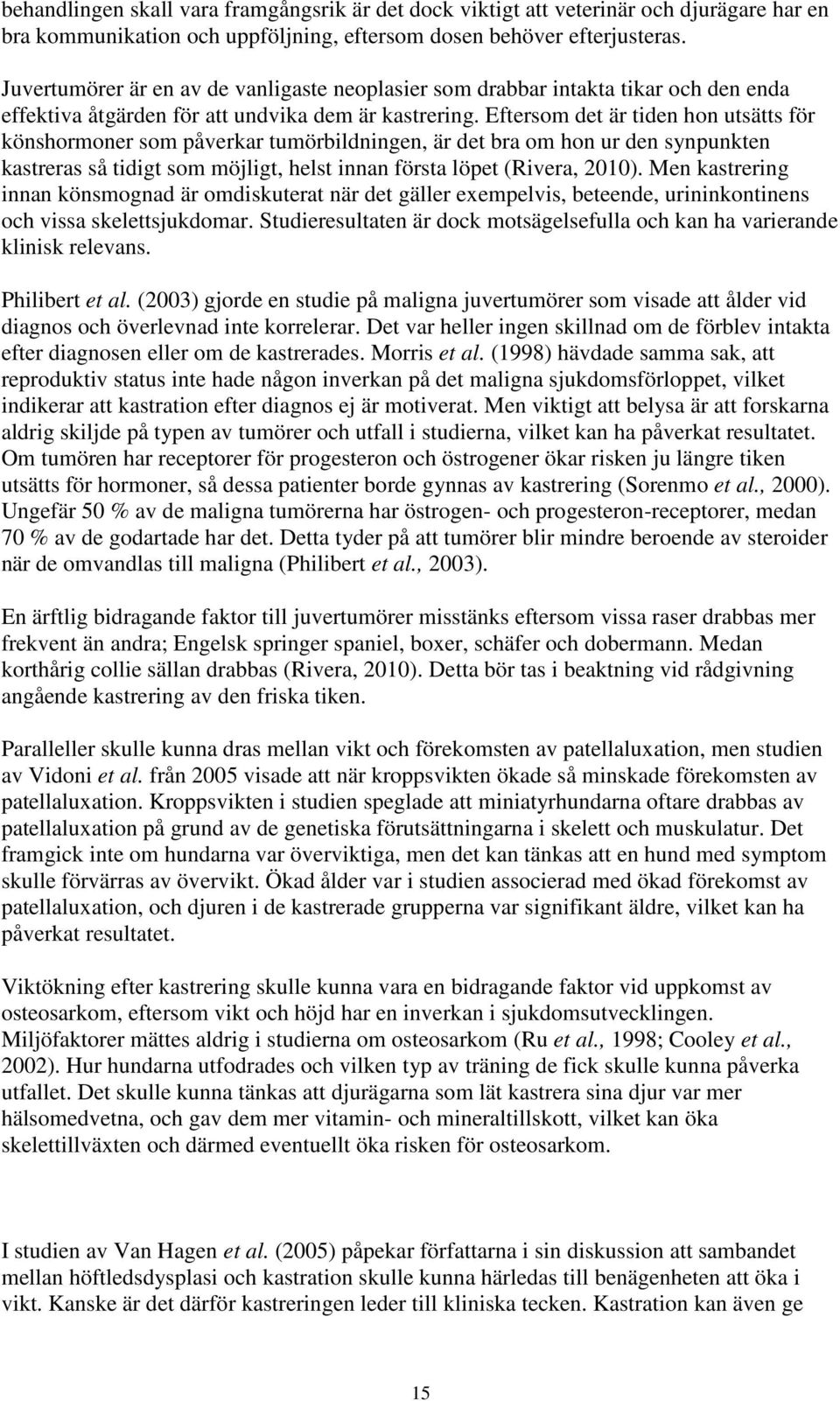 Eftersom det är tiden hon utsätts för könshormoner som påverkar tumörbildningen, är det bra om hon ur den synpunkten kastreras så tidigt som möjligt, helst innan första löpet (Rivera, 2010).