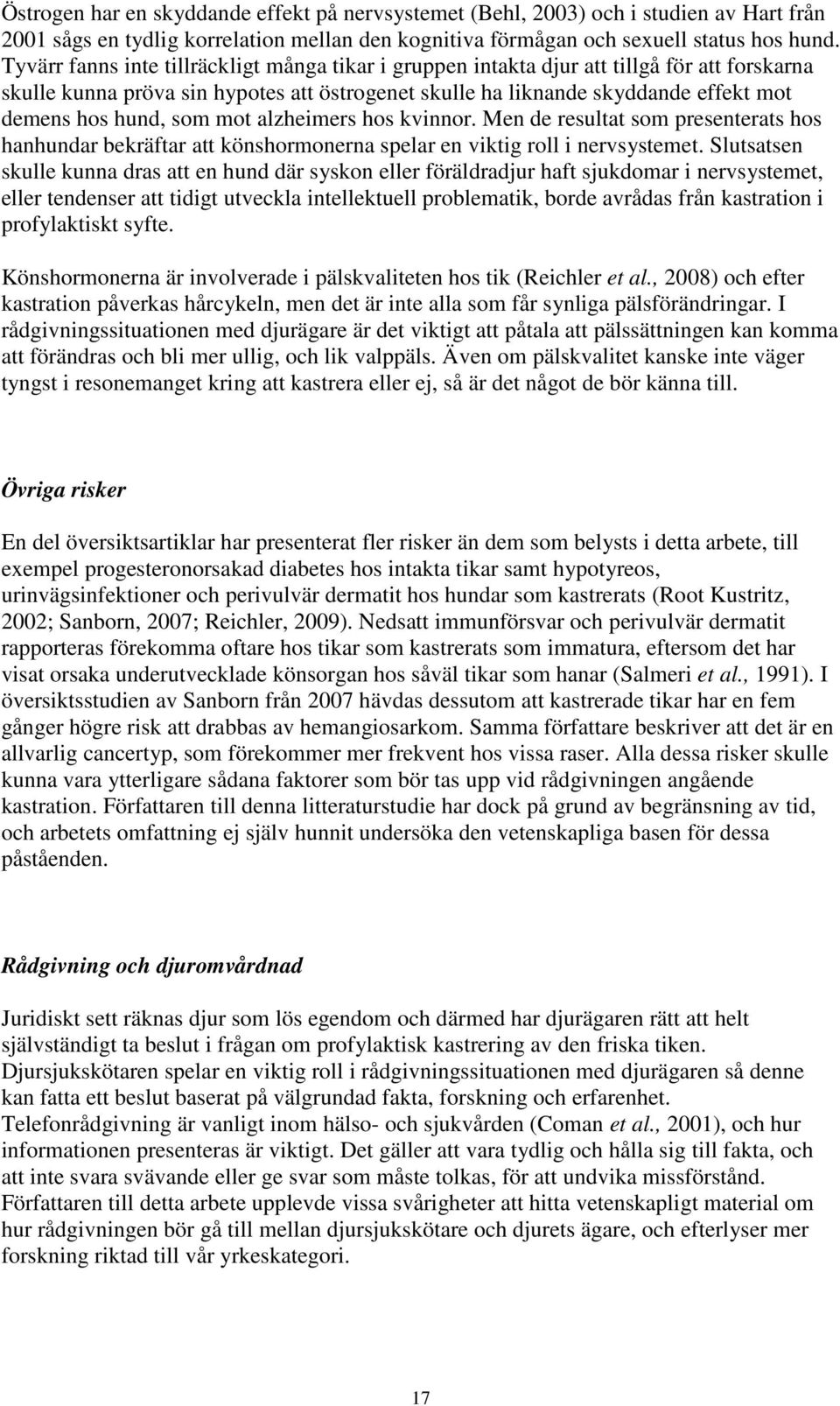 som mot alzheimers hos kvinnor. Men de resultat som presenterats hos hanhundar bekräftar att könshormonerna spelar en viktig roll i nervsystemet.