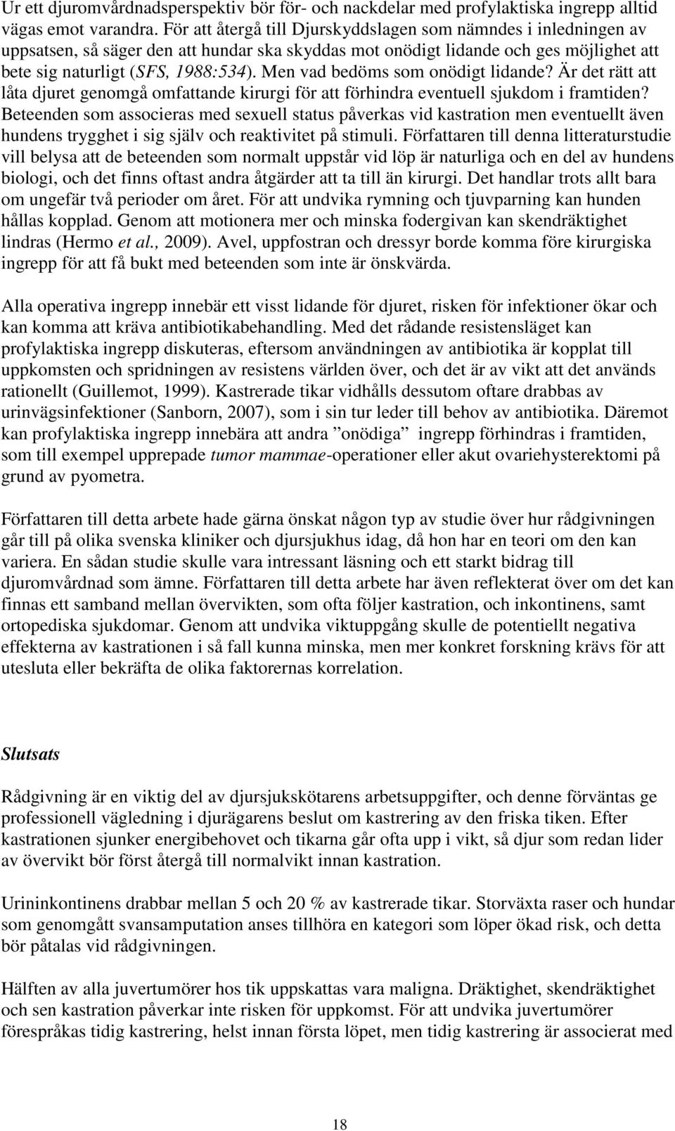 Men vad bedöms som onödigt lidande? Är det rätt att låta djuret genomgå omfattande kirurgi för att förhindra eventuell sjukdom i framtiden?