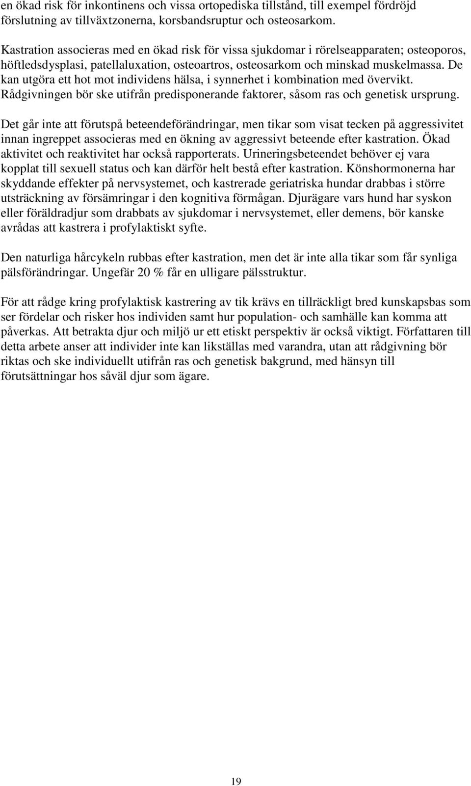 De kan utgöra ett hot mot individens hälsa, i synnerhet i kombination med övervikt. Rådgivningen bör ske utifrån predisponerande faktorer, såsom ras och genetisk ursprung.