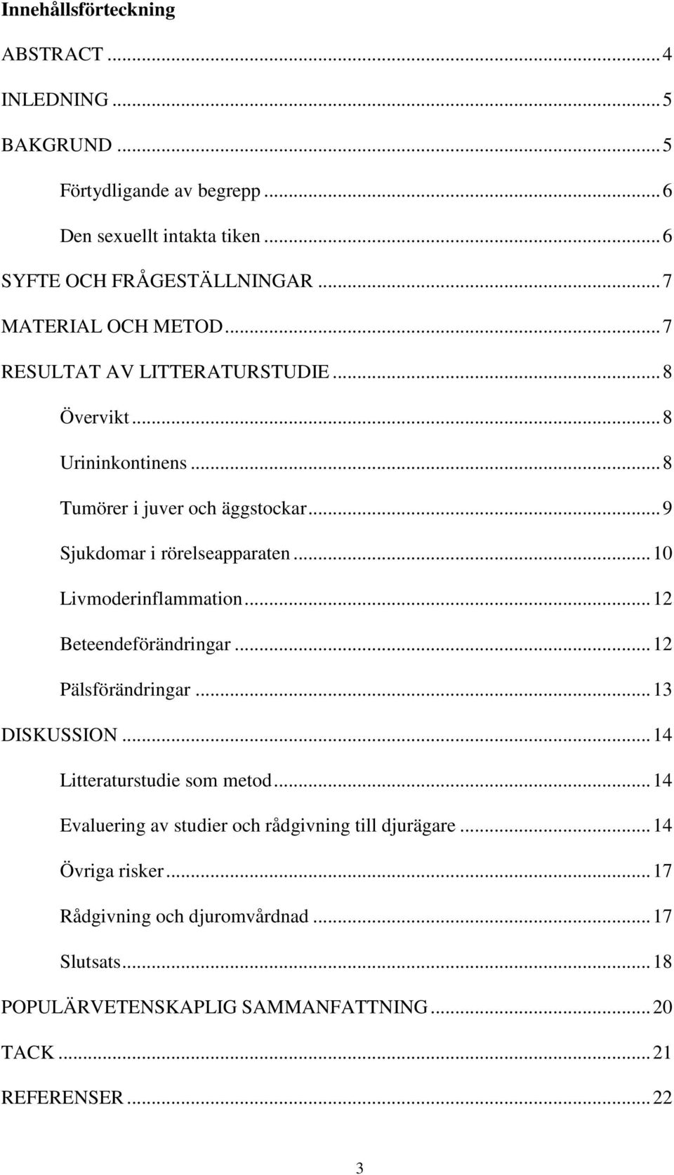 .. 10 Livmoderinflammation... 12 Beteendeförändringar... 12 Pälsförändringar... 13 DISKUSSION... 14 Litteraturstudie som metod.