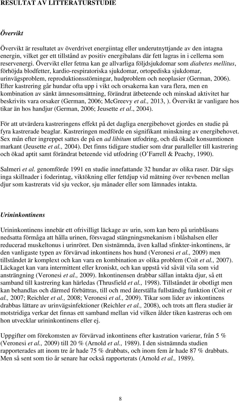 Övervikt eller fetma kan ge allvarliga följdsjukdomar som diabetes mellitus, förhöjda blodfetter, kardio-respiratoriska sjukdomar, ortopediska sjukdomar, urinvägsproblem, reproduktionsstörningar,