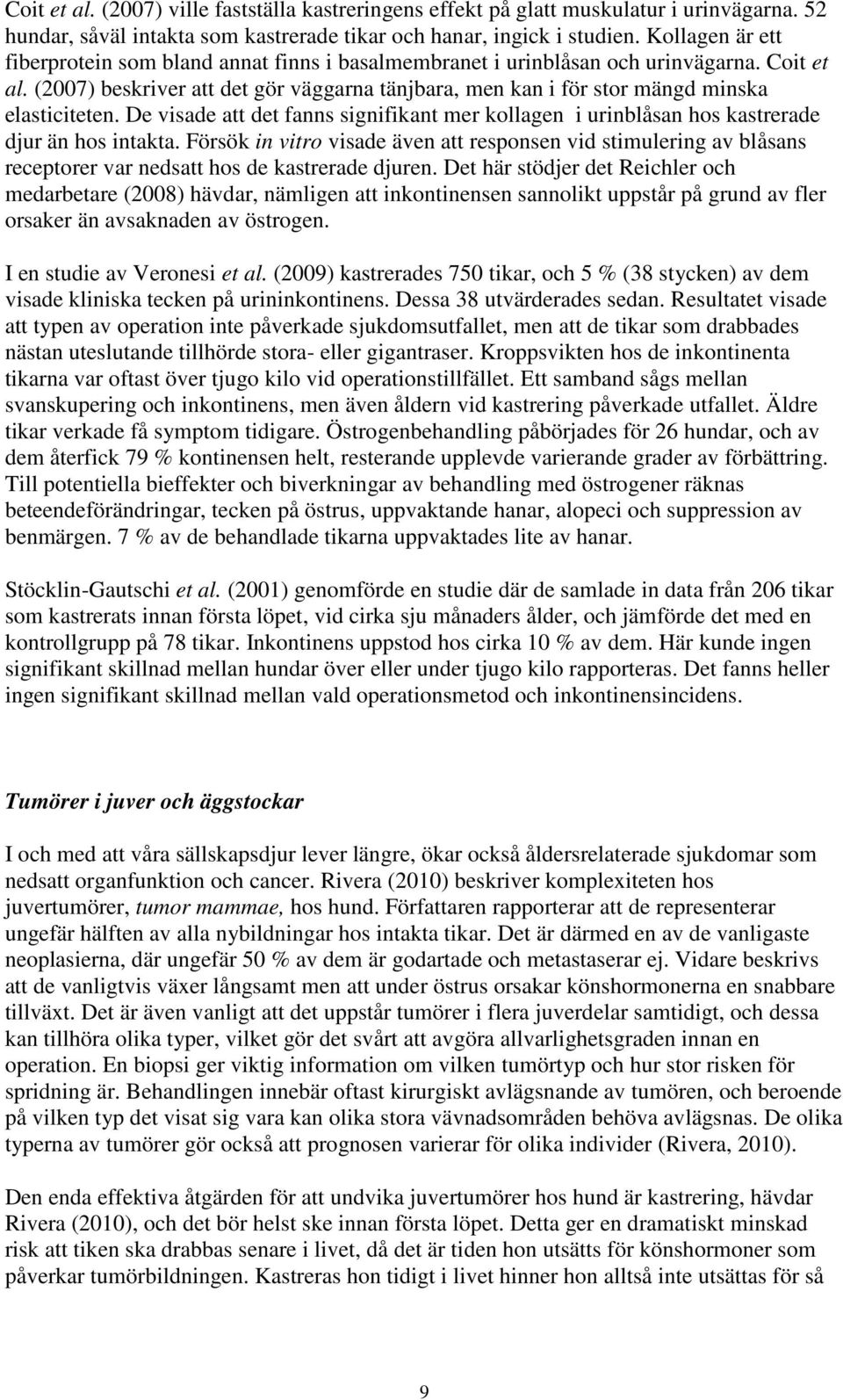 (2007) beskriver att det gör väggarna tänjbara, men kan i för stor mängd minska elasticiteten. De visade att det fanns signifikant mer kollagen i urinblåsan hos kastrerade djur än hos intakta.