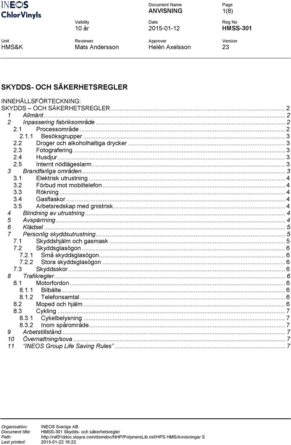 .. 4 3.4 Gasflaskr... 4 3.5 Arbetsredskap med gnistrisk... 4 4 Blindning av utrustning... 4 5 Avspärrning... 4 6 Klädsel... 5 7 Persnlig skyddsutrustning... 5 7.1 Skyddshjälm ch gasmask... 5 7.2 Skyddsglasögn.