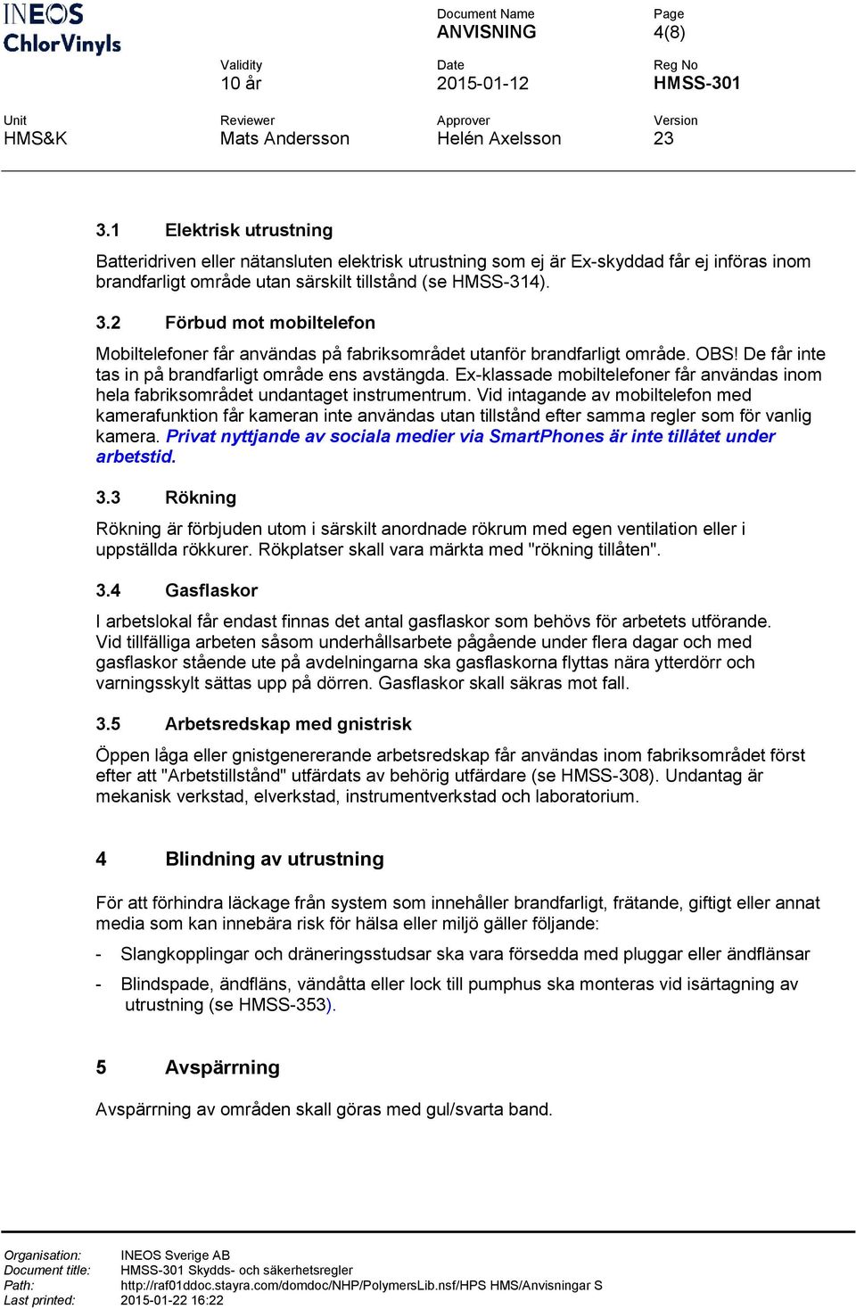 Vid intagande av mbiltelefn med kamerafunktin får kameran inte användas utan tillstånd efter samma regler sm för vanlig kamera.