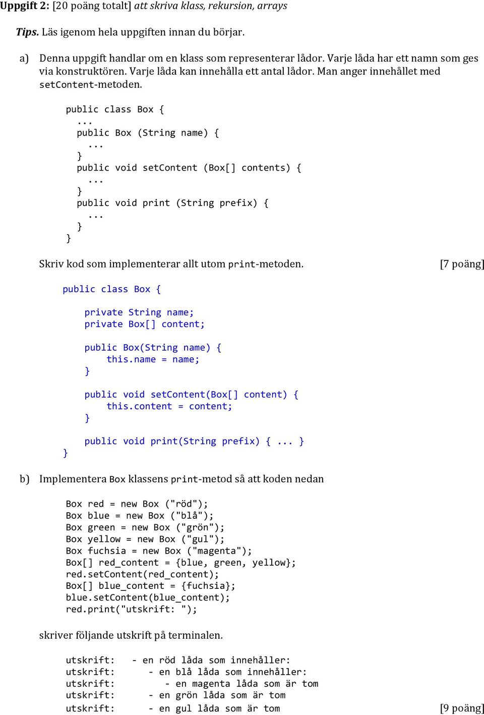 public class Box { public Box (String name) { public void setcontent (Box[] contents) { public void print (String prefix) { Skriv kod som implementerar allt utom print- metoden.