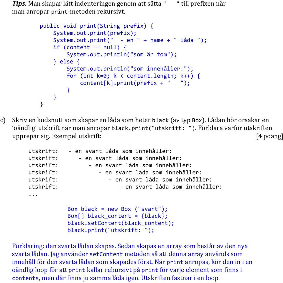 length; k++) { content[k].print(prefix + " "); c) Skriv en kodsnutt som skapar en låda som heter black (av typ Box). Lådan bör orsakar en oändlig utskrift när man anropar black.print(" ").