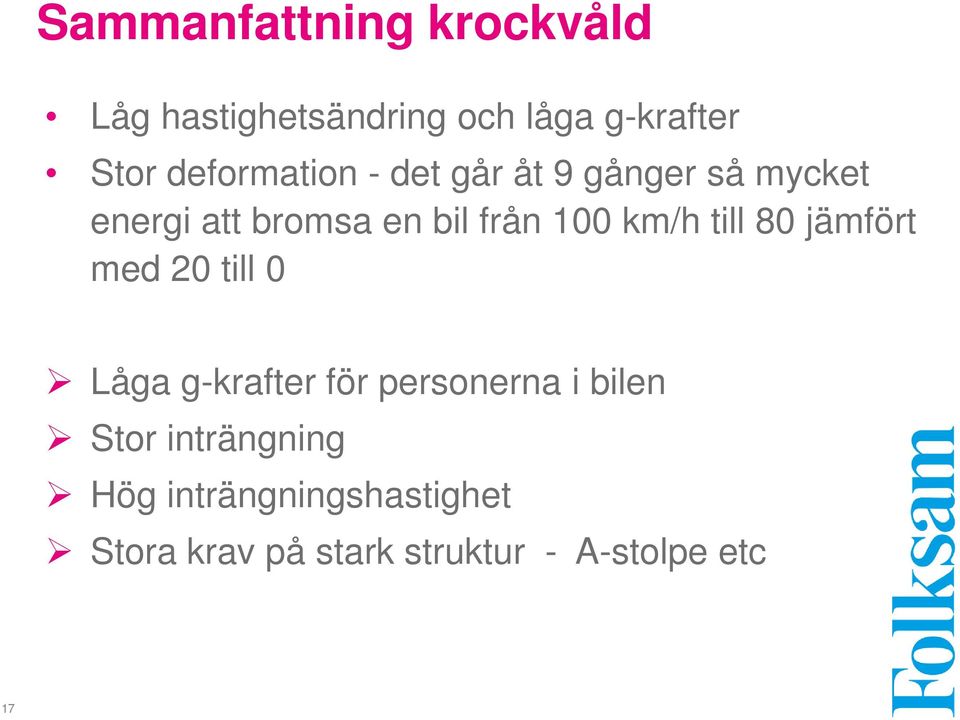 km/h till 80 jämfört med 20 till 0 Låga g-krafter för personerna i bilen Stor