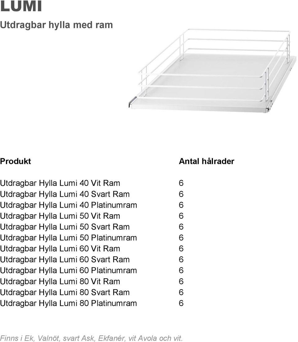 50 Platinumram 6 Utdragbar Hylla Lumi 60 Vit Ram 6 Utdragbar Hylla Lumi 60 Svart Ram 6 Utdragbar Hylla Lumi 60