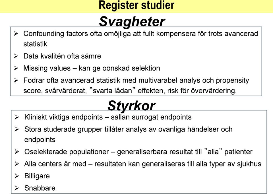 Styrkor Kliniskt viktiga endpoints sällan surrogat endpoints Stora studerade grupper tillåter analys av ovanliga händelser och endpoints Oselekterade