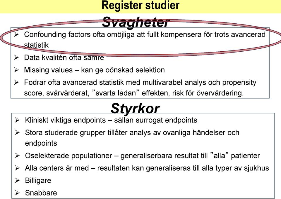 Styrkor Kliniskt viktiga endpoints sällan surrogat endpoints Stora studerade grupper tillåter analys av ovanliga händelser och endpoints Oselekterade