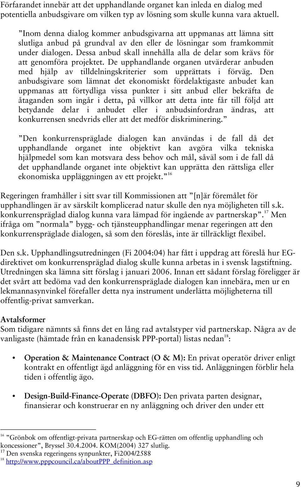 Dessa anbud skall innehålla alla de delar som krävs för att genomföra projektet. De upphandlande organen utvärderar anbuden med hjälp av tilldelningskriterier som upprättats i förväg.