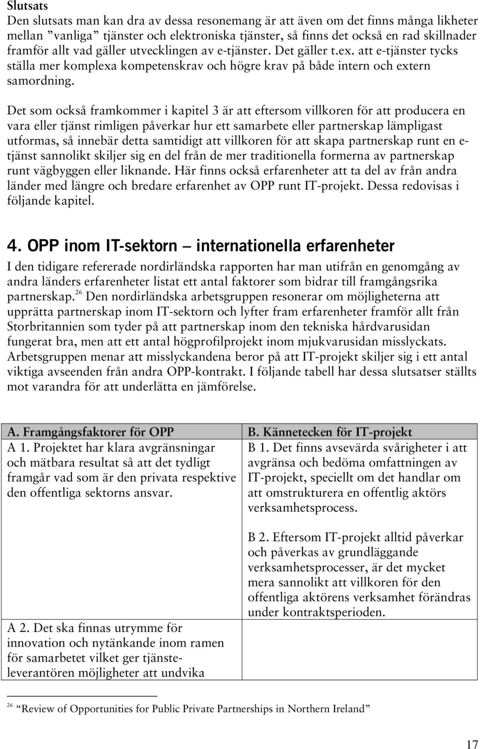 Det som också framkommer i kapitel 3 är att eftersom villkoren för att producera en vara eller tjänst rimligen påverkar hur ett samarbete eller partnerskap lämpligast utformas, så innebär detta