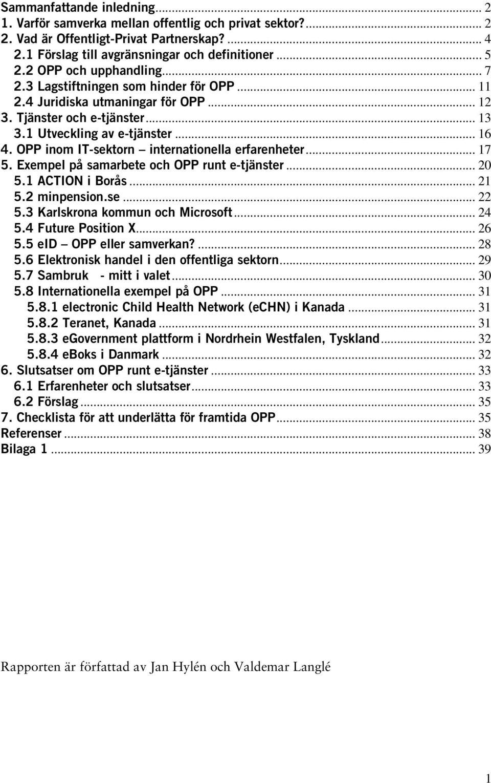 OPP inom IT-sektorn internationella erfarenheter... 17 5. Exempel på samarbete och OPP runt e-tjänster... 20 5.1 ACTION i Borås... 21 5.2 minpension.se... 22 5.3 Karlskrona kommun och Microsoft... 24 5.