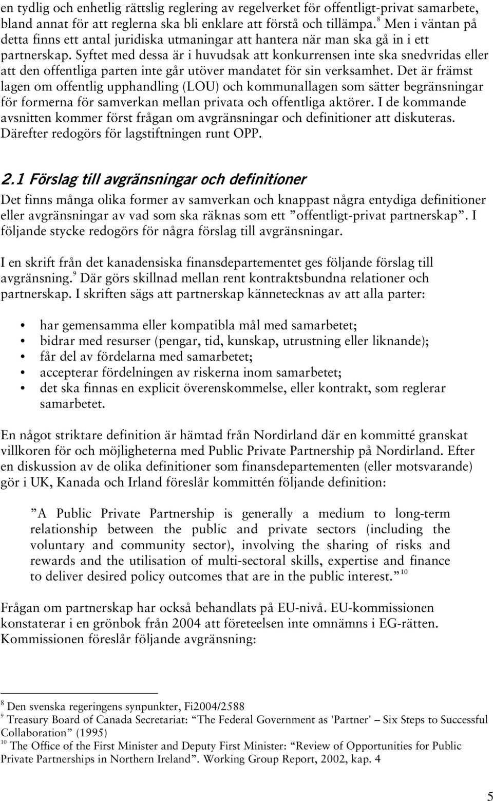 Syftet med dessa är i huvudsak att konkurrensen inte ska snedvridas eller att den offentliga parten inte går utöver mandatet för sin verksamhet.