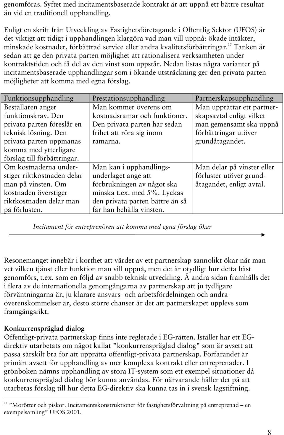 förbättrad service eller andra kvalitetsförbättringar. 15 Tanken är sedan att ge den privata parten möjlighet att rationalisera verksamheten under kontraktstiden och få del av den vinst som uppstår.