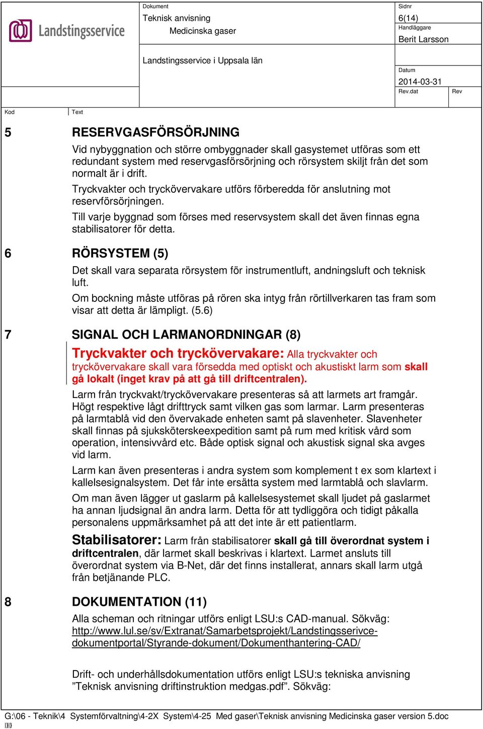 Tryckvakter och tryckövervakare utförs förberedda för anslutning mot reservförsörjningen. Till varje byggnad som förses med reservsystem skall det även finnas egna stabilisatorer för detta.