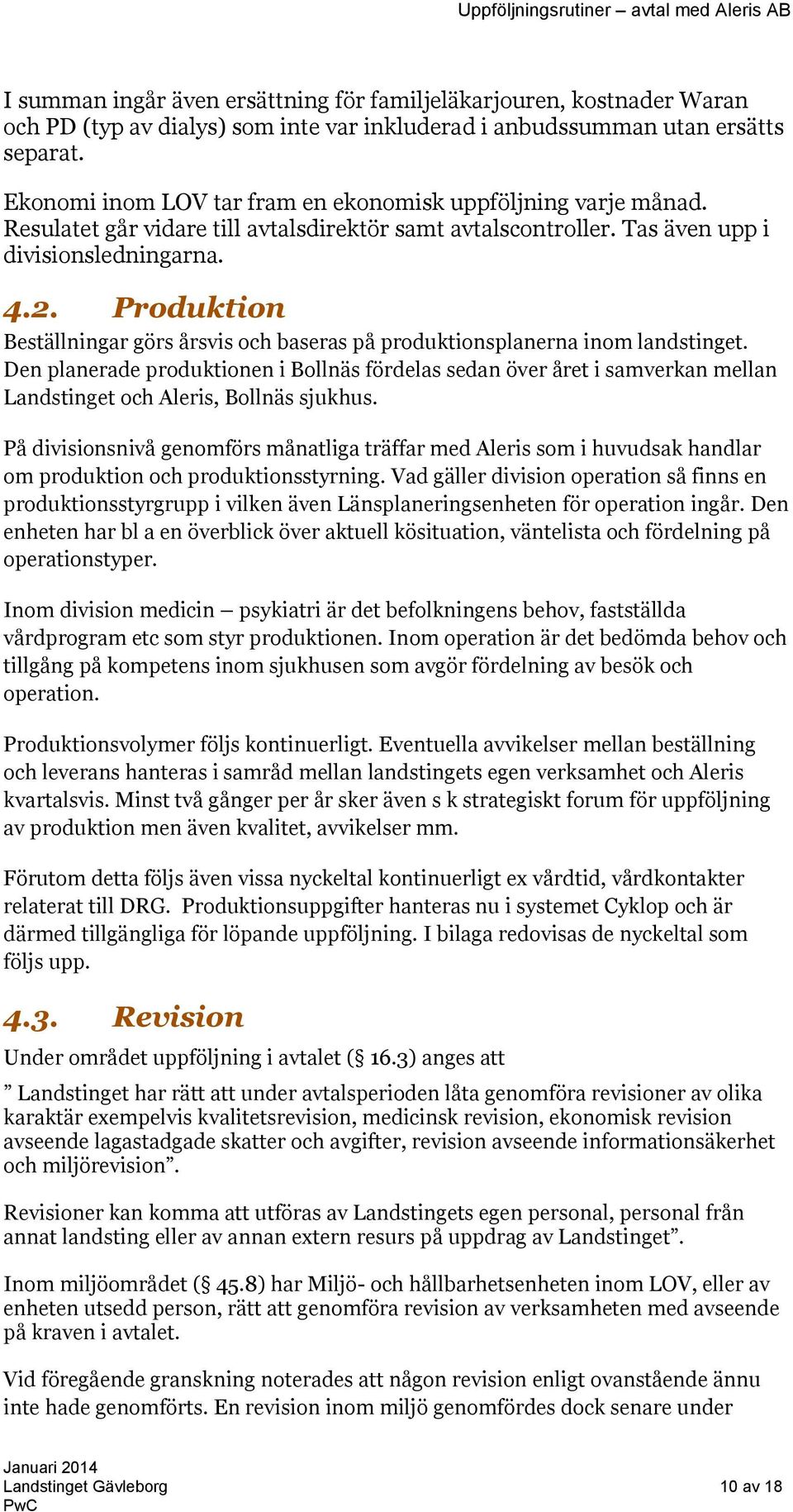 Produktion Beställningar görs årsvis och baseras på produktionsplanerna inom landstinget.