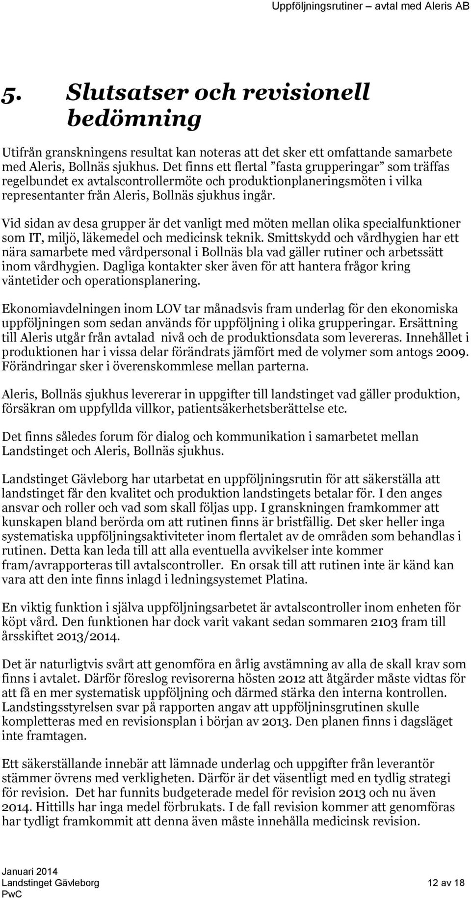 Vid sidan av desa grupper är det vanligt med möten mellan olika specialfunktioner som IT, miljö, läkemedel och medicinsk teknik.