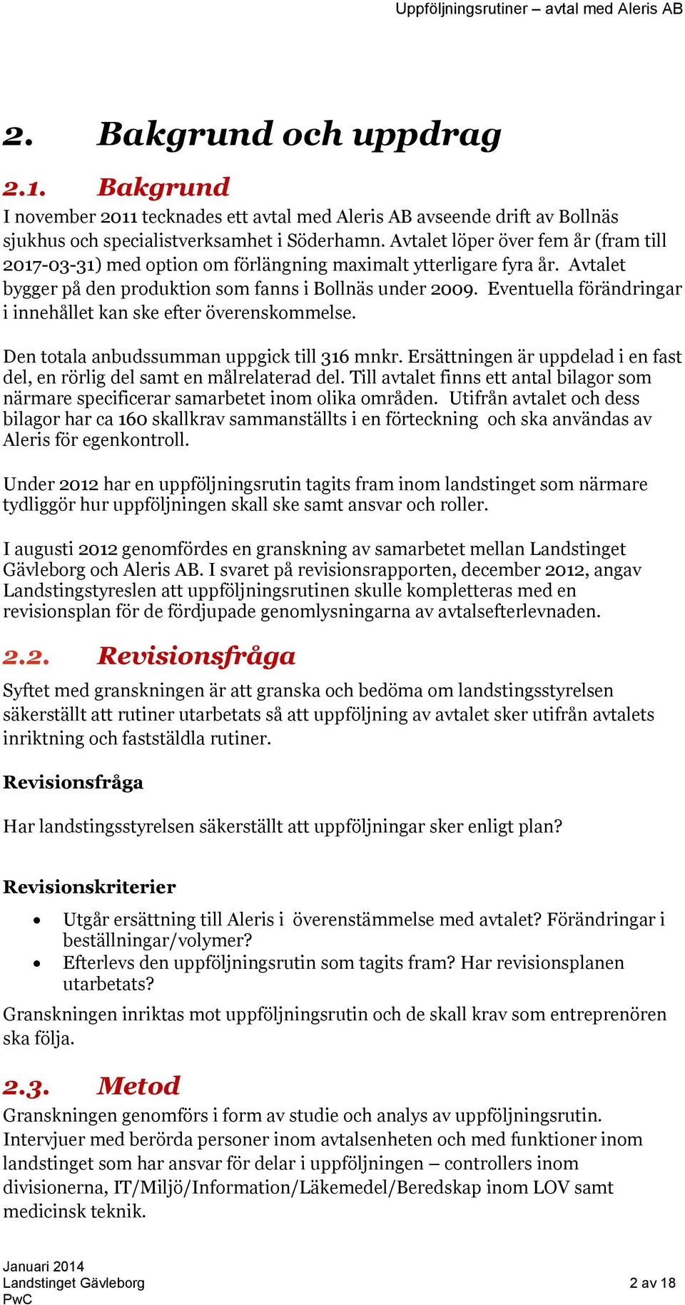 Eventuella förändringar i innehållet kan ske efter överenskommelse. Den totala anbudssumman uppgick till 316 mnkr. Ersättningen är uppdelad i en fast del, en rörlig del samt en målrelaterad del.