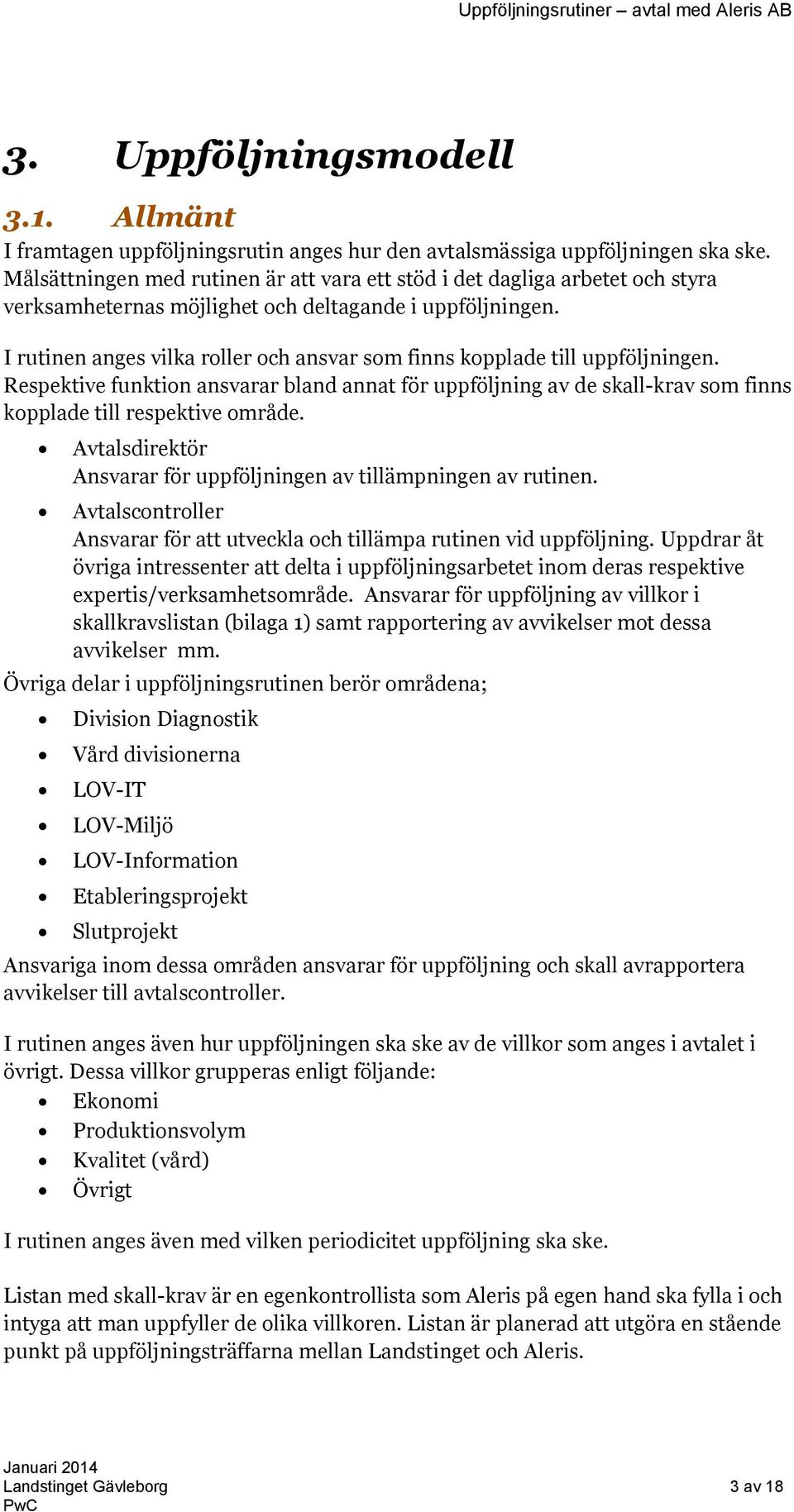 I rutinen anges vilka roller och ansvar som finns kopplade till uppföljningen. Respektive funktion ansvarar bland annat för uppföljning av de skall-krav som finns kopplade till respektive område.