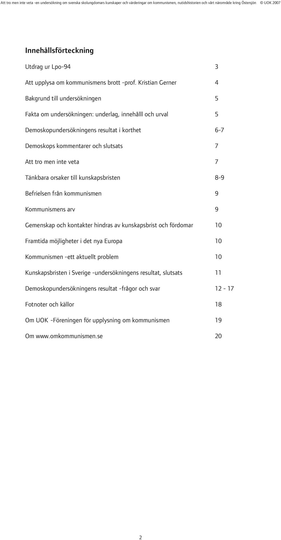 7 Att tro men inte veta 7 Tänkbara orsaker till kunskapsbristen 8-9 Befrielsen från kommunismen 9 Kommunismens arv 9 Gemenskap och kontakter hindras av kunskapsbrist och fördomar 10