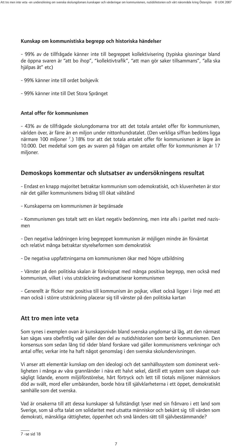 tillfrågade skolungdomarna tror att det totala antalet offer för kommunismen, världen över, är färre än en miljon under nittonhundratalet. (Den verkliga siffran bedöms ligga närmare 100 miljoner 7.