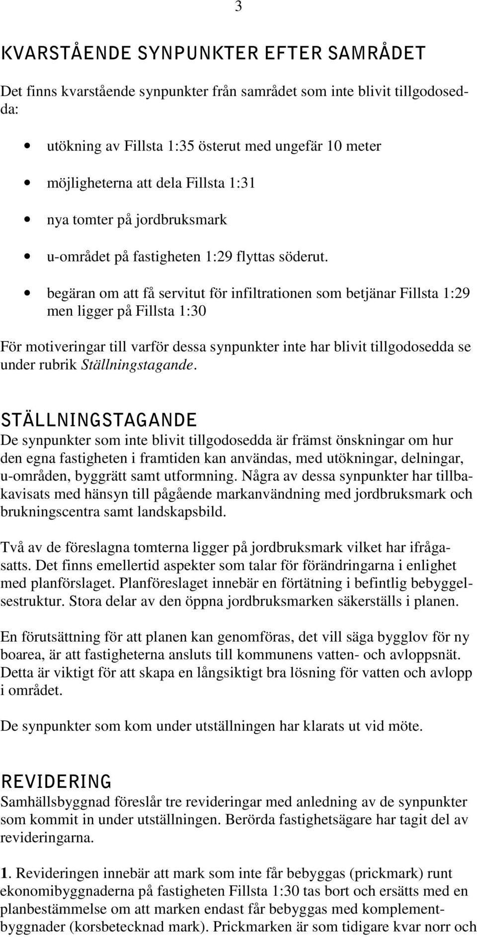 begäran om att få servitut för infiltrationen som betjänar Fillsta 1:29 men ligger på Fillsta 1:30 För motiveringar till varför dessa synpunkter inte har blivit tillgodosedda se under rubrik