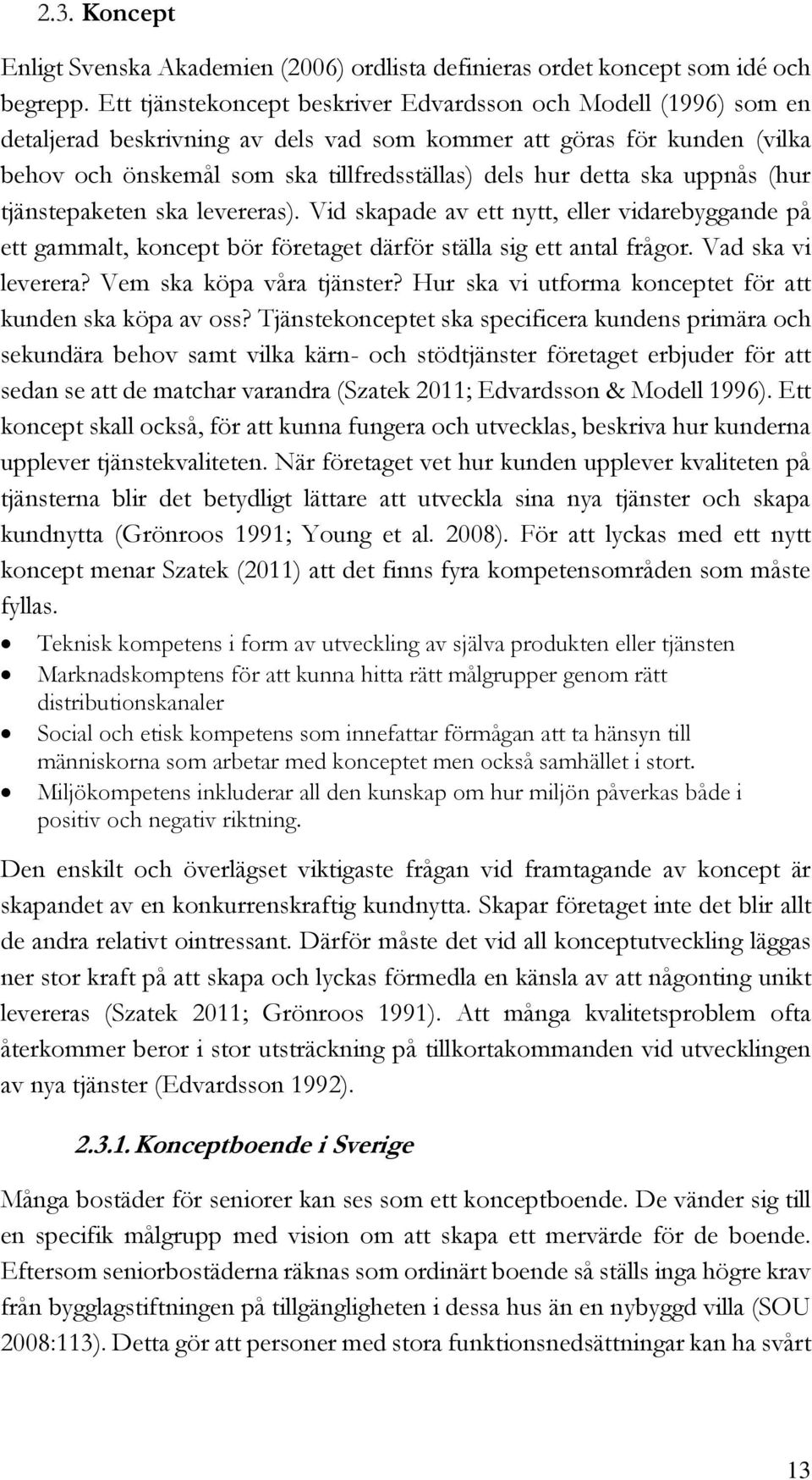 ska uppnås (hur tjänstepaketen ska levereras). Vid skapade av ett nytt, eller vidarebyggande på ett gammalt, koncept bör företaget därför ställa sig ett antal frågor. Vad ska vi leverera?