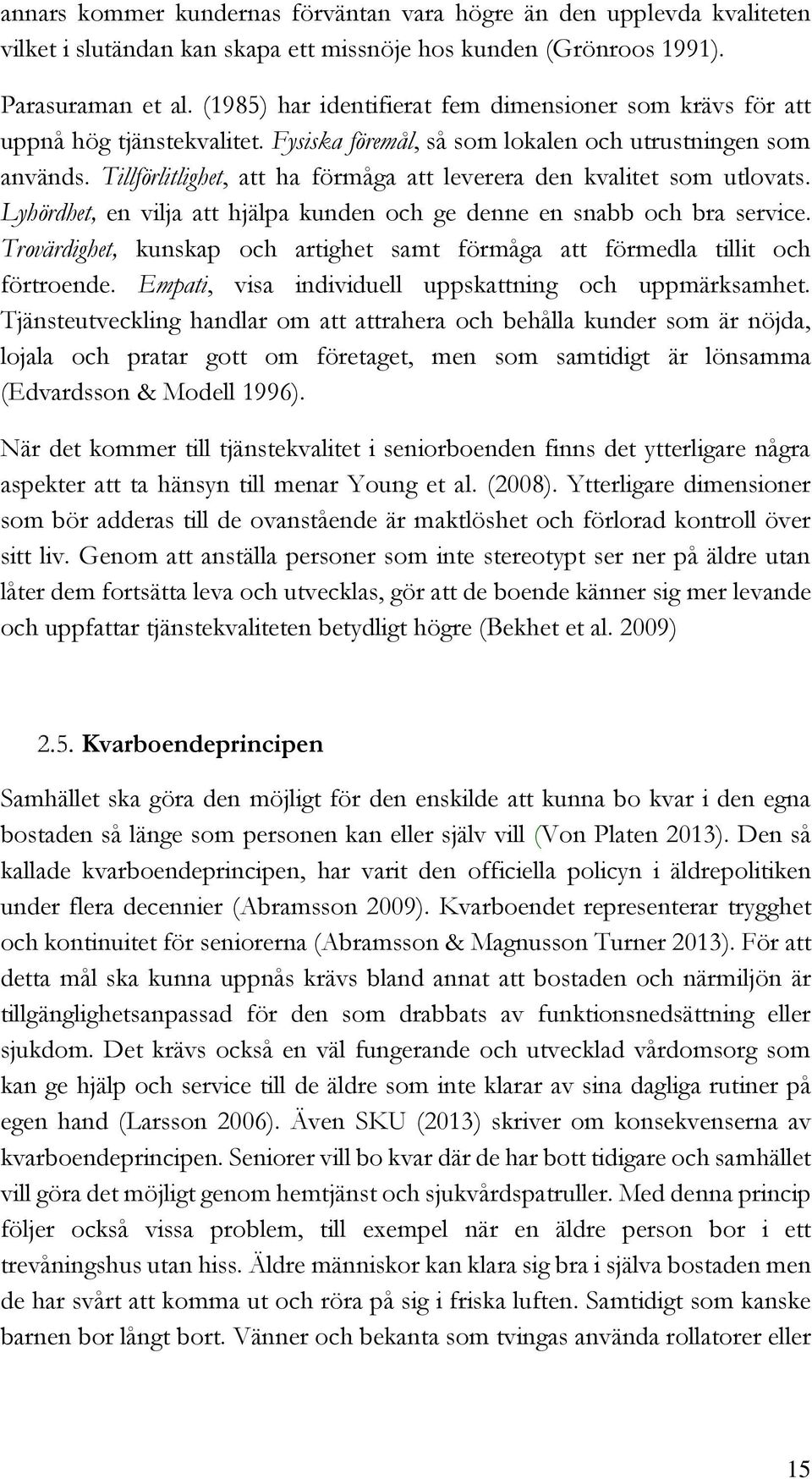 Tillförlitlighet, att ha förmåga att leverera den kvalitet som utlovats. Lyhördhet, en vilja att hjälpa kunden och ge denne en snabb och bra service.