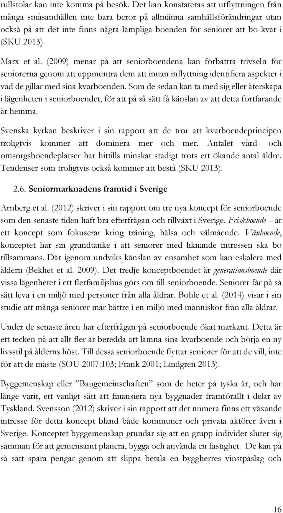 2013). Marx et al. (2009) menar på att seniorboendena kan förbättra trivseln för seniorerna genom att uppmuntra dem att innan inflyttning identifiera aspekter i vad de gillar med sina kvarboenden.