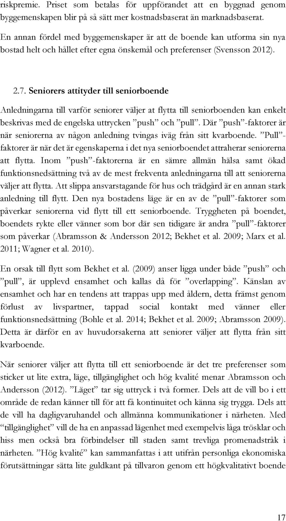 Seniorers attityder till seniorboende Anledningarna till varför seniorer väljer at flytta till seniorboenden kan enkelt beskrivas med de engelska uttrycken push och pull.