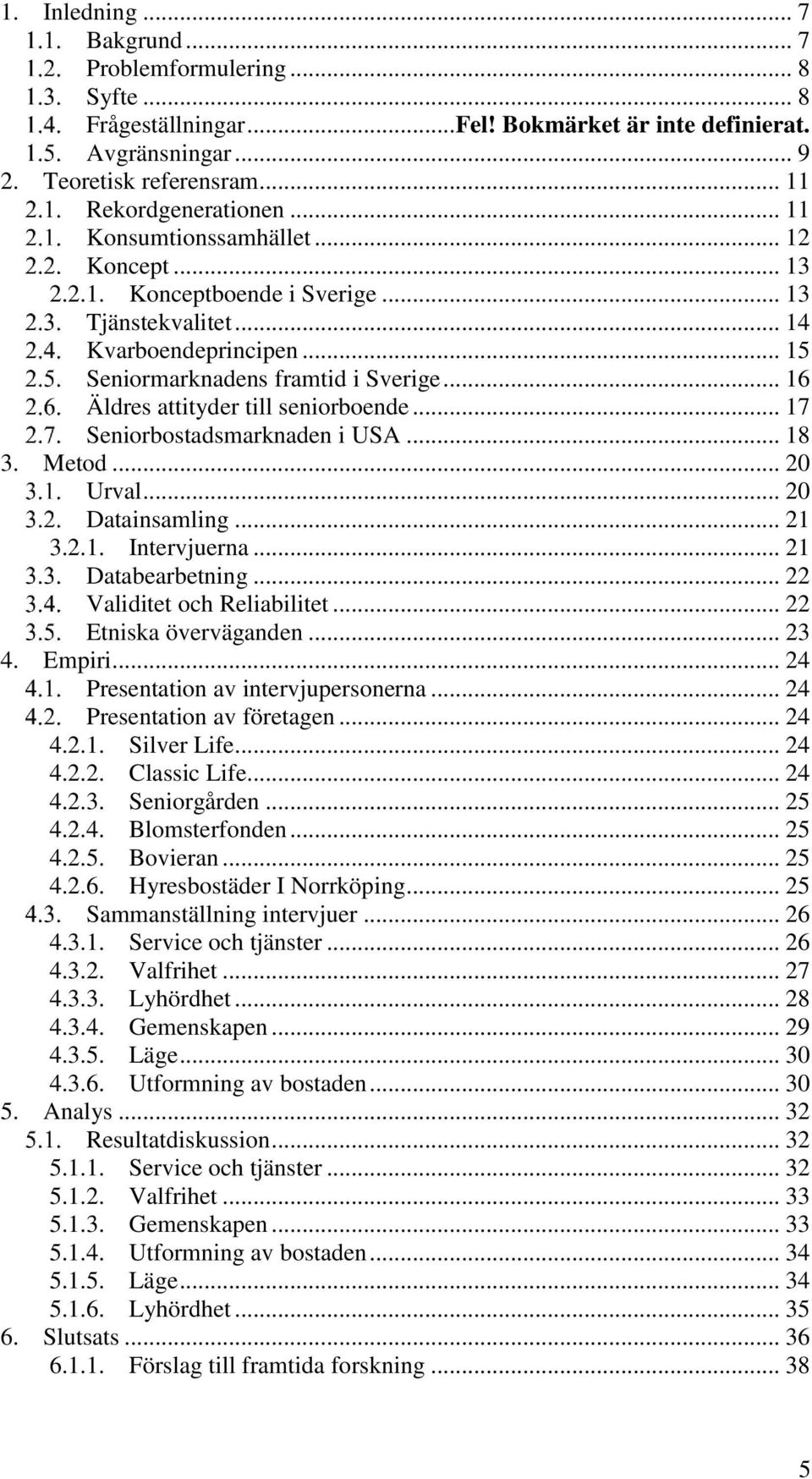 .. 16 Äldres attityder till seniorboende... 17 Seniorbostadsmarknaden i USA... 18 3. Metod... 20 Urval... 20 Datainsamling... 21 3.2.1. Intervjuerna... 21 Databearbetning.