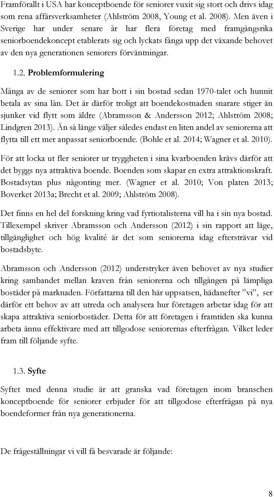 Problemformulering Många av de seniorer som har bott i sin bostad sedan 1970-talet och hunnit betala av sina lån.