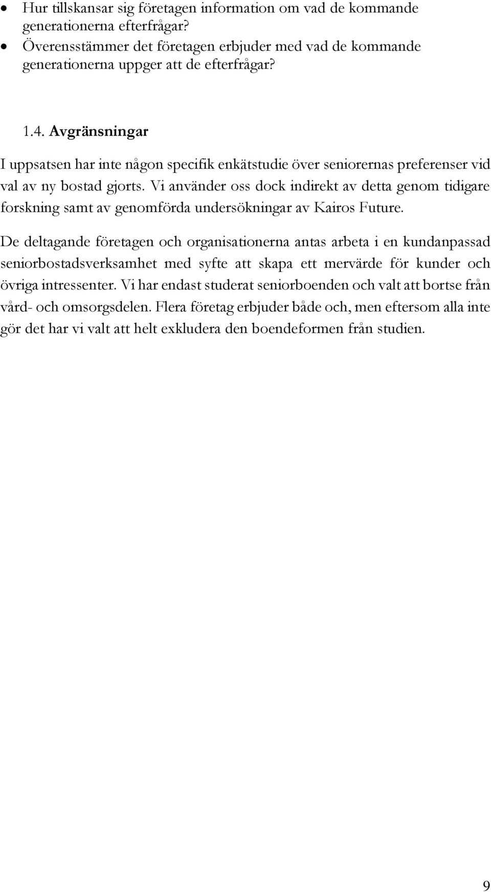 Vi använder oss dock indirekt av detta genom tidigare forskning samt av genomförda undersökningar av Kairos Future.