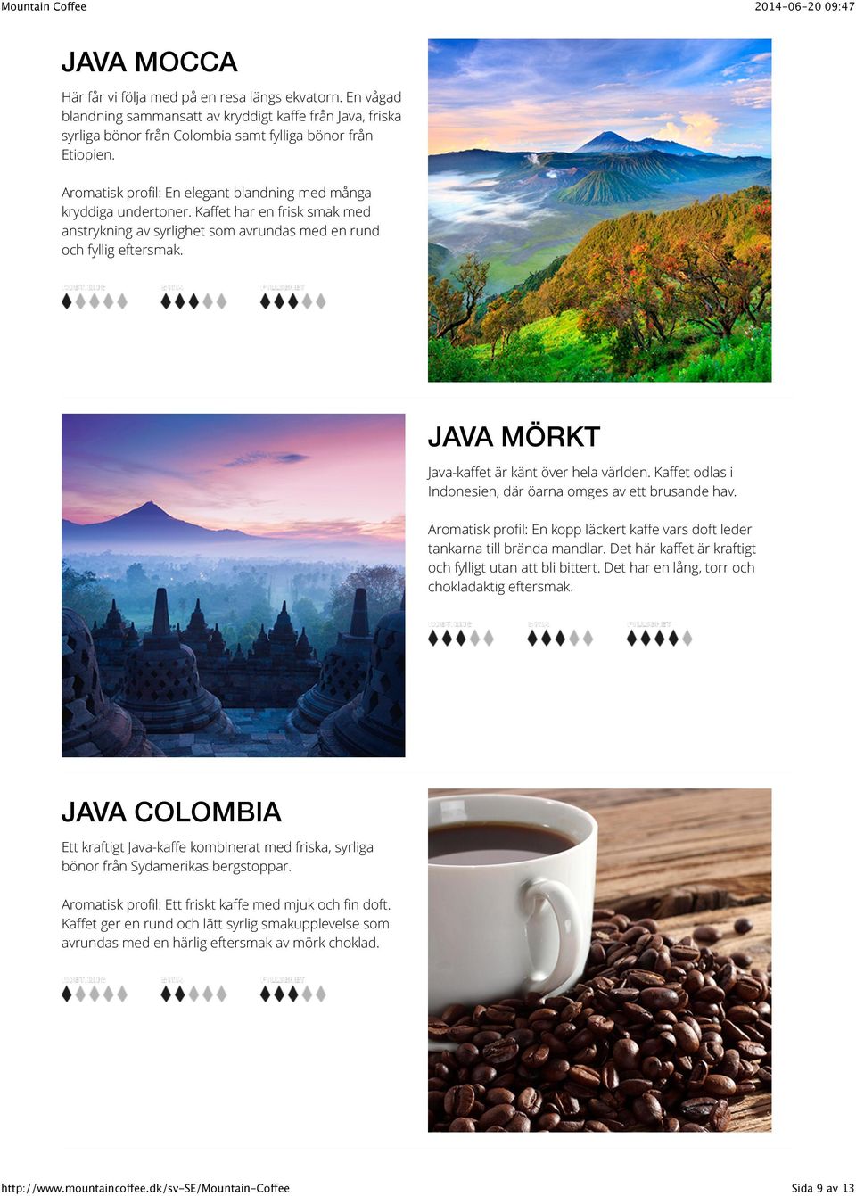 JAVA MÖRKT Java-kaffet är känt över hela världen. Kaffet odlas i Indonesien, där öarna omges av ett brusande hav. Aromatisk profil: En kopp läckert kaffe vars doft leder tankarna till brända mandlar.