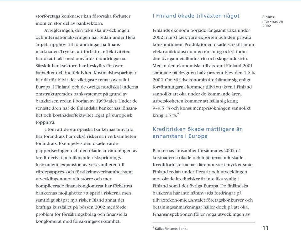 Trycket att förbättra effektiviteten har ökat i takt med omvärldsförändringarna. Särskilt banksektorn har beskyllts för överkapacitet och ineffektivitet.