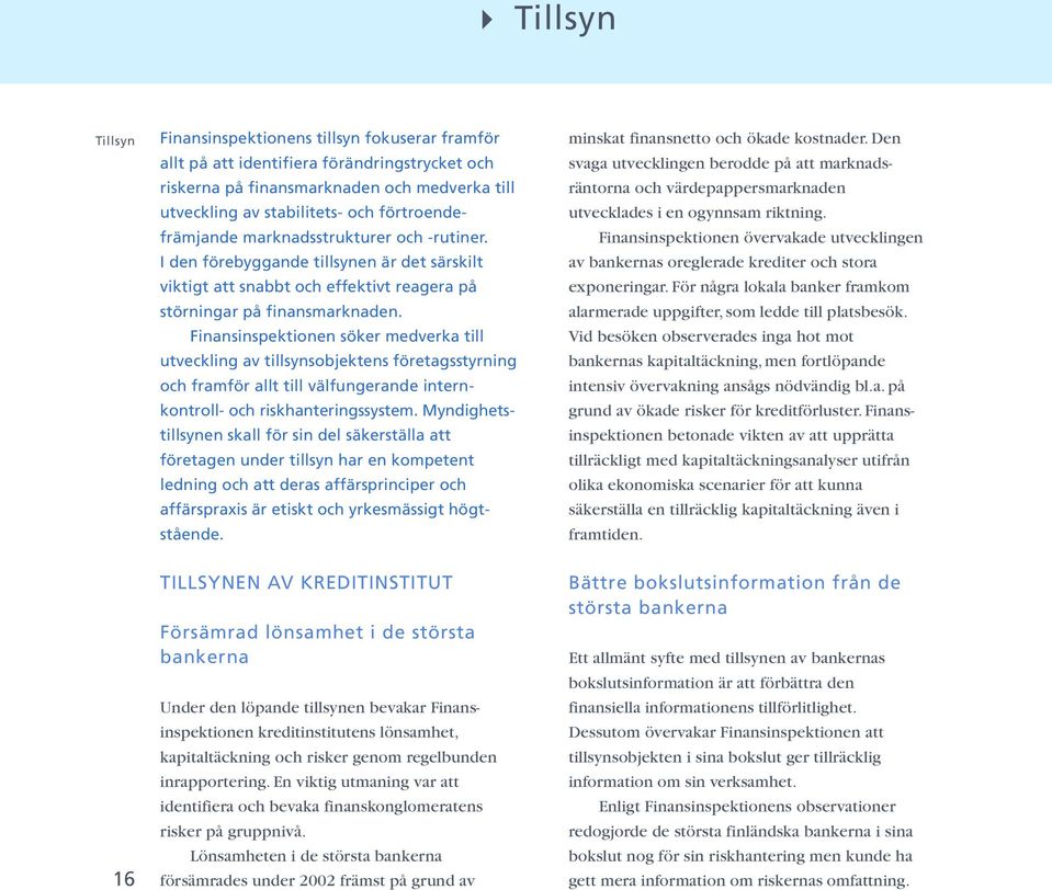 Finansinspektionen söker medverka till utveckling av tillsynsobjektens företagsstyrning och framför allt till välfungerande internkontroll- och riskhanteringssystem.