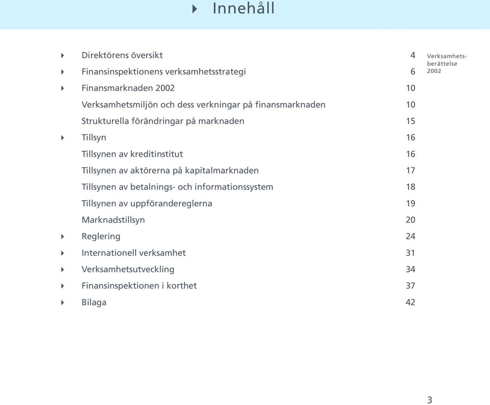 aktörerna på kapitalmarknaden 17 Tillsynen av betalnings- och informationssystem 18 Tillsynen av uppförandereglerna 19