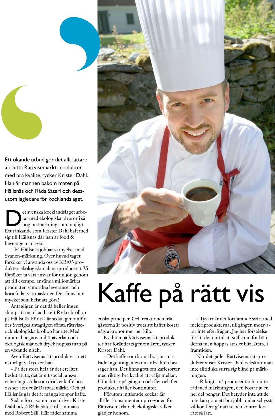 Ett tänkande som Krister Dahl haft med sig till Hällsnäs där han är food & beverage manager. På Hällsnäs jobbar vi mycket med Svanen-märkning.
