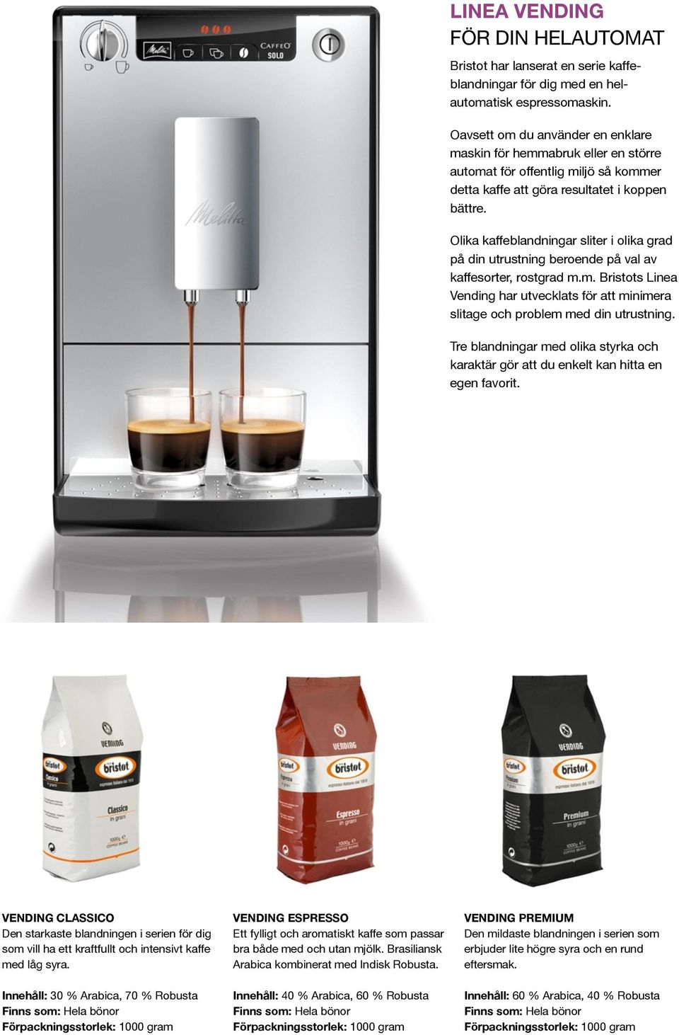 Olika kaffeblandningar sliter i olika grad på din utrustning beroende på val av kaffesorter, rostgrad m.m. Bristots Linea Vending har utvecklats för att minimera slitage och problem med din utrustning.