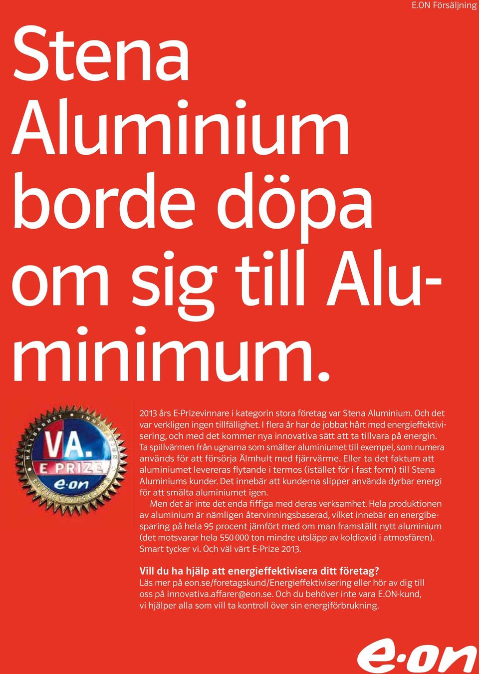 Ta spillvärmen från ugnarna som smälter aluminiumet till exempel, som numera används för att försörja Älmhult med fjärrvärme.