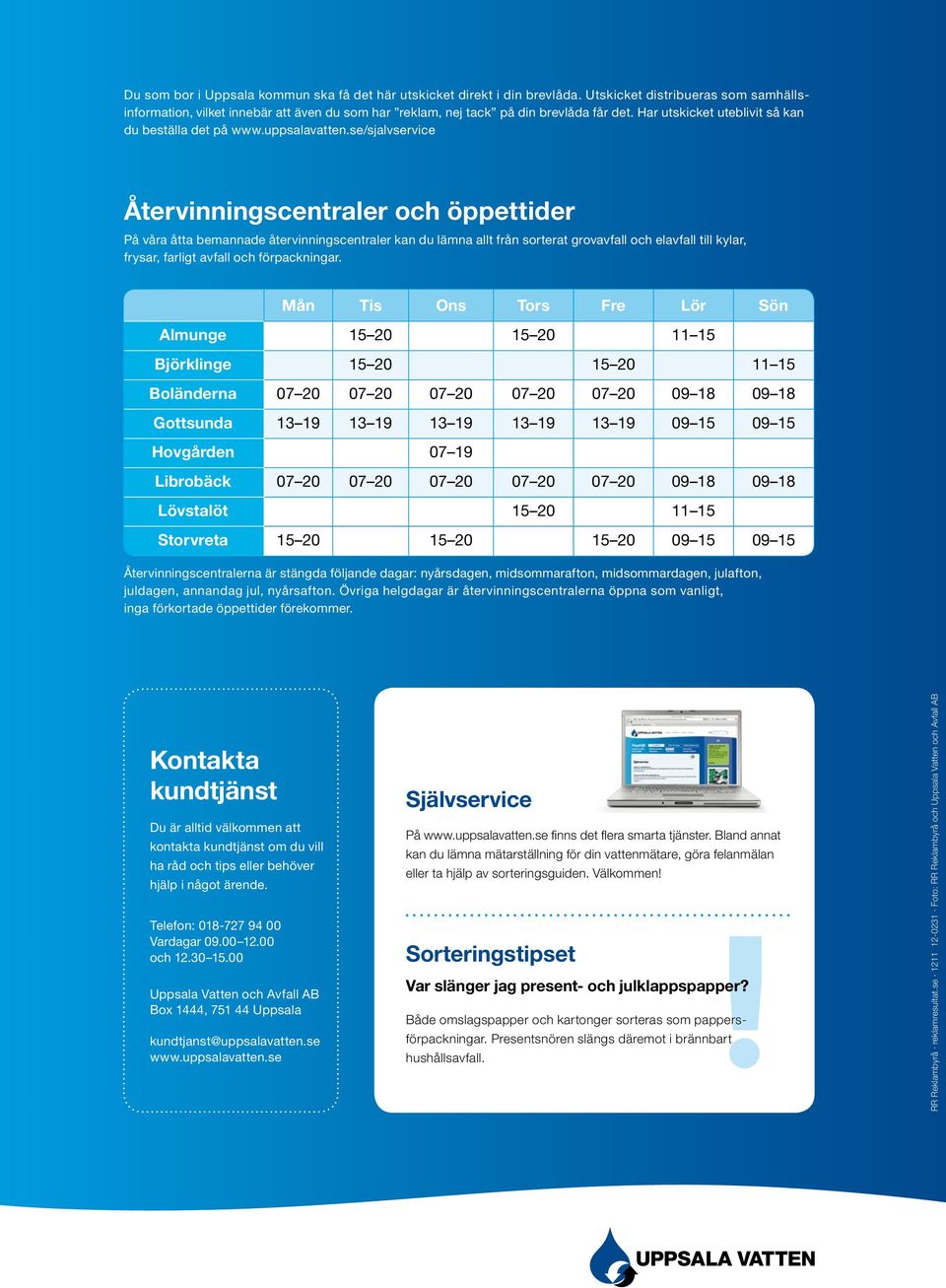 se/sjalvservice Återvinningscentraler och öppettider På våra åtta bemannade återvinningscentraler kan du lämna allt från sorterat grovavfall och elavfall till kylar, frysar, farligt avfall och