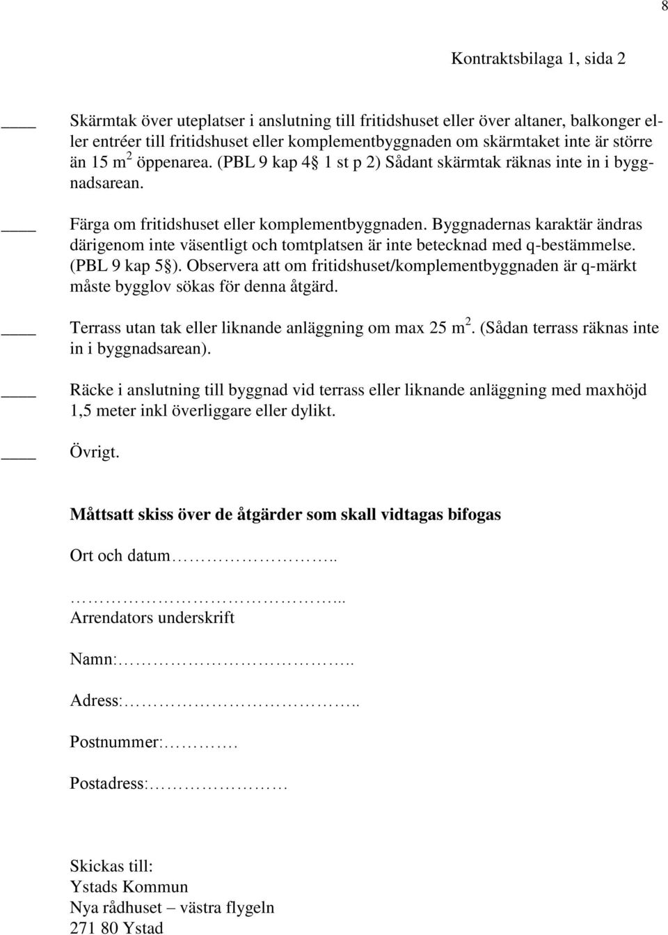 Byggnadernas karaktär ändras därigenom inte väsentligt och tomtplatsen är inte betecknad med q-bestämmelse. (PBL 9 kap 5 ).